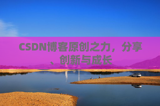 CSDN博客原创之力，分享、创新与成长