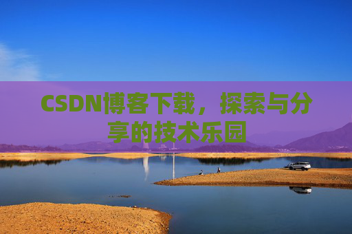 CSDN博客下载，探索与分享的技术乐园